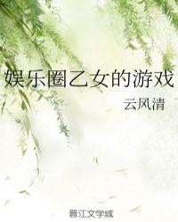 娱乐圈乙女的游戏云风轻清