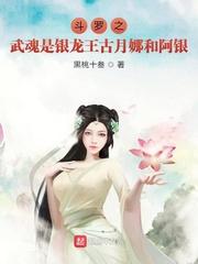 斗罗之武魂是银龙王古月娜和阿银 黑桃十叁