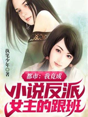 都市我竟成反派女主的跟班 执笔少年