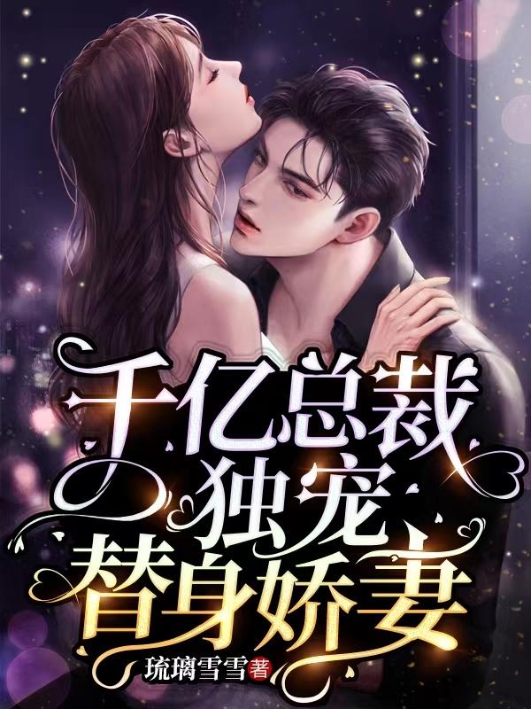 千亿总裁独宠替身娇妻完整漫画