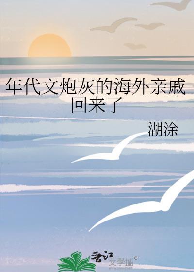 年代文炮灰的海外亲戚回来了 湖涂